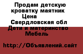 Продам детскую кроватку-маятник › Цена ­ 7 000 - Свердловская обл. Дети и материнство » Мебель   